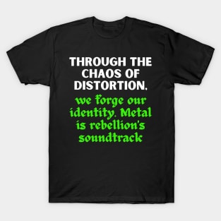 THROUGH THE CHAOS OF DISTORTION,We forge our identity.Metal is rebellion's soundtrack T-Shirt